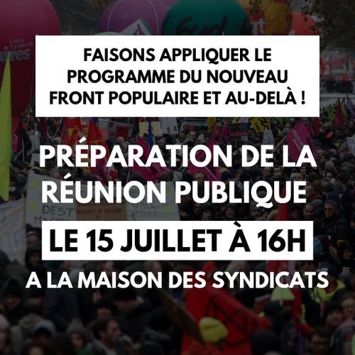 Faisons appliquer le programme du nouveau front populaire et au-delà !
Préparation de la réunion publique
Le 15 juillet à 16h à la maison des syndicats