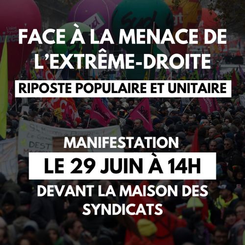 Face à la menace de l'extrême-droite 
Riposte populaire et unitaire
Manifestation le 29 juin à 14h devant la maison des syndicats