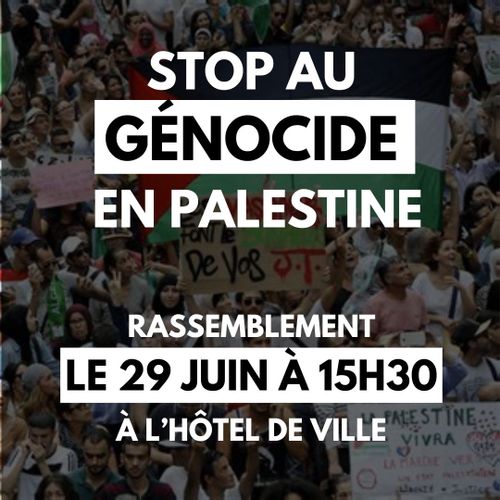 Stop au genocide en Palestine
Rassemblement le 29 juin à 15h30 à l'hôtel de Ville