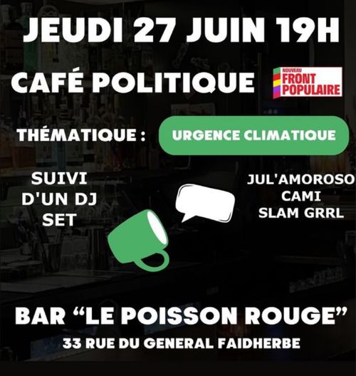 Jeudi 27 juin 19h
Café politique  front populaire
Thématique urgence climatique
Suivi d'un DJ set Jul'amoroso, Cami, Slam grrl
Bar "Le poisson rouge"
33 rue du général faidherbe