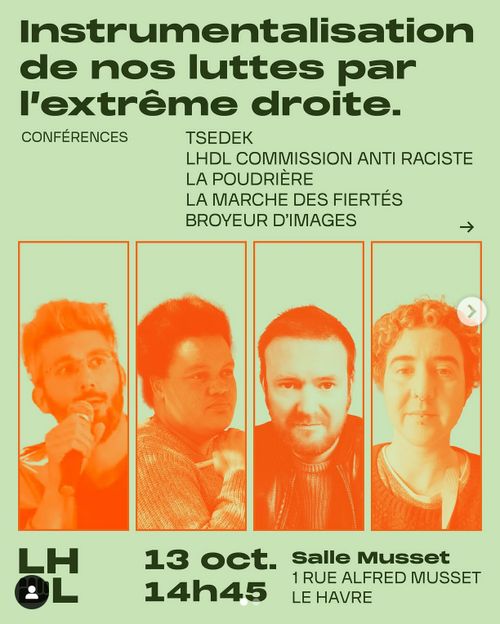 Conférences "Instrumentalisation de nos luttes par l'extrême-droite"
13 octobre 14h45, salle Musset, 1 rue Alfred Musset
Avec tsedek, lhdl, la poudrière, la marche des fiertés, broyeur d'images