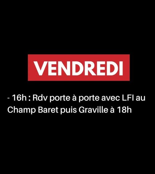 Vendredi, 16h : rdv porte à porte avec LFI aux Champs-Barets puis Graville à 18h