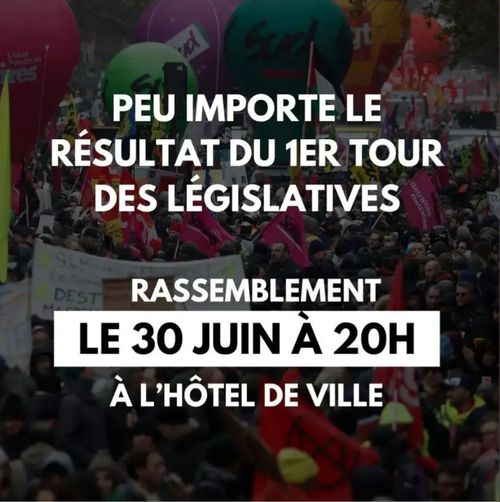 Peu importe le résultat du 1er toute des législatives
Rassemblement le 30 juin à 20h à l'hôtel de Ville